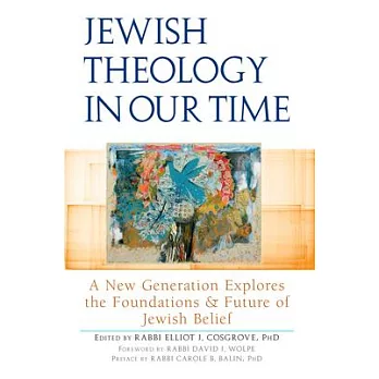 Jewish Theology in Our Time: A New Generation Explores the Foundations and Future of Jewish Belief