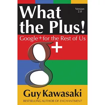 What the Plus!: Google+ for the Rest of Us