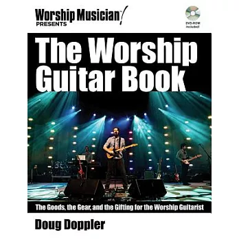 The Worship Guitar Book: The Goods the Gear and the Gifting for the Worship Guitarist