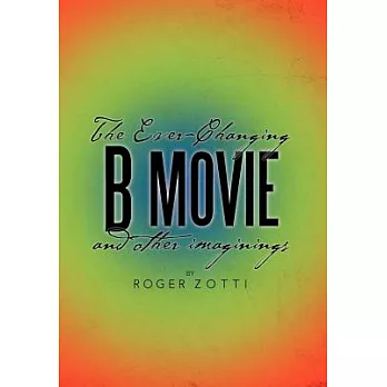 The Ever-Changing B Movie and Other Imaginings