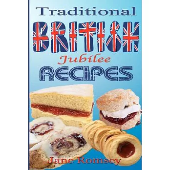 Traditional British Jubilee Recipes.: Mouthwatering Recipes for Traditional British Cakes, Puddings, Scones and Biscuits. 78 Recipes in Total.