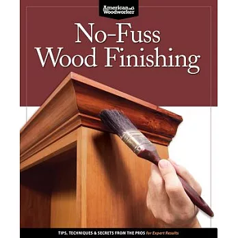 No-Fuss Wood Finishing: Tips, Techniques & Secrets From The Pros for Expert Results