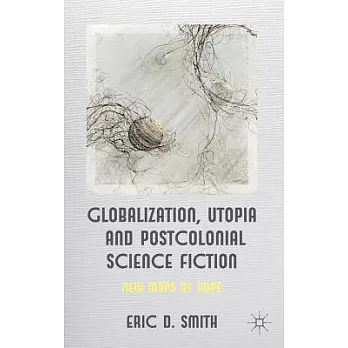 Globalization, Utopia and Postcolonial Science Fiction: New Maps of Hope
