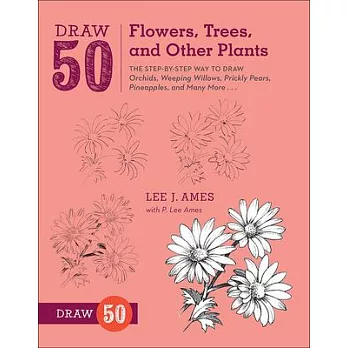 Draw 50 Flowers, Trees, and Other Plants: The Step-By-Step Way to Draw Orchids, Weeping Willows, Prickly Pears, Pineapples, and Many More...