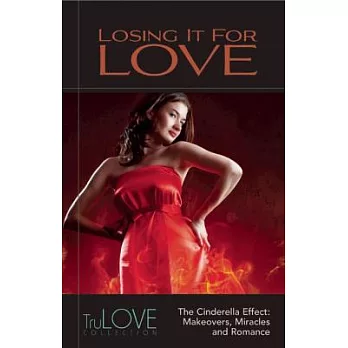 Losing It for Love: The Cinderella Effect: Makeovers, Miracles and Romance