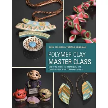 Polymer Clay Master Class: Exploring Process, Technique, and Collaboration With 11 Master Artists