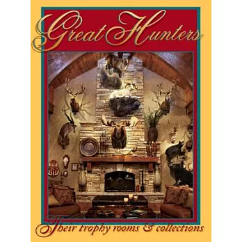 Great Hunters: Their Trophy Rooms & Collections