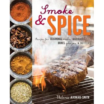 Smoke & Spice: Recipes for Seasonings, Rubs, Marinades, Brines, Glazes & Butters