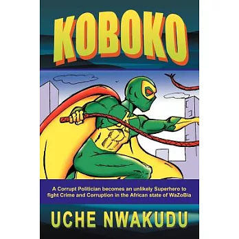 Koboko: A Corrupt Politician Becomes an Unlikely Superhero to Fight Crime and Corruption in the African State of Wazobia