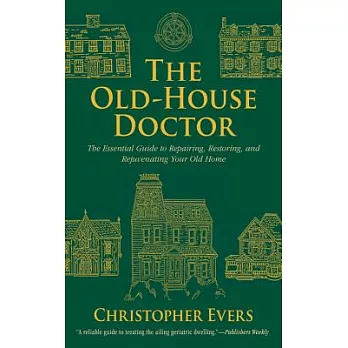 The Old-House Doctor: The Essential Guide to Repairing, Restoring, and Rejuvenating Your Old Home