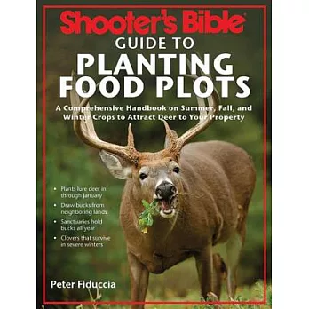 Shooter’s Bible Guide to Planting Food Plots: A Comprehensive Handbook on Summer, Fall, and Winter Crops to Attract Deer to Your Property