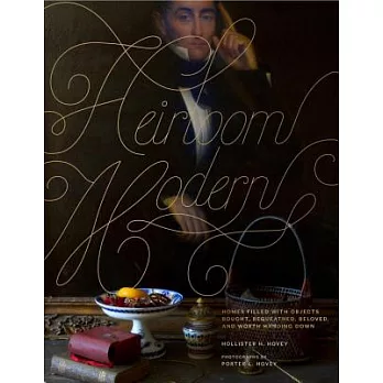 Heirloom Modern: Homes Filled With Objects Bought, Bequeathed, Beloved, and Worth Handing Down