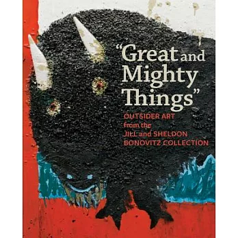 Great and Mighty Things: Outsider Art from the Jill and Sheldon Bonovitz Collection