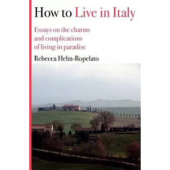 How to Live in Italy: Essays on the Charms and Complications of Living in Paradise
