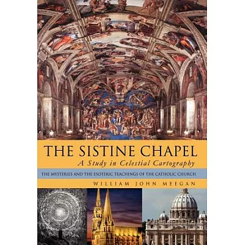 The Sistine Chapel: A Study in Celestial Cartography - the Mysteries and the Esoteric Teachings of the Catholic Church