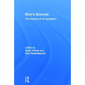 Bion’s Sources: The Shaping of His Paradigms