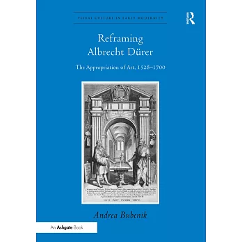 Reframing Albrecht D�rer: The Appropriation of Art, 1528-1700