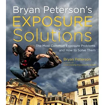 Bryan Peterson’s Exposure Solutions: The Most Common Photography Problems and How to Solve Them