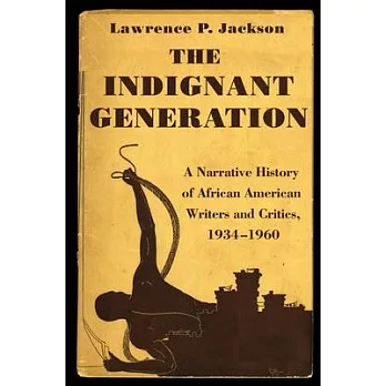 The Indignant Generation: A Narrative History of African American Writers and Critics, 1934-1960