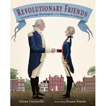 Revolutionary Friends: General George Washington and the Marquis de Lafayette
