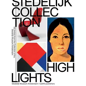 Stedelijk Collection Highlights: 150 Artists from the Collection of the Stedelijk Museum Amsterdam