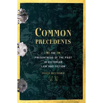 Common Precedents: The Presentness of the Past in Victorian Law and Fiction