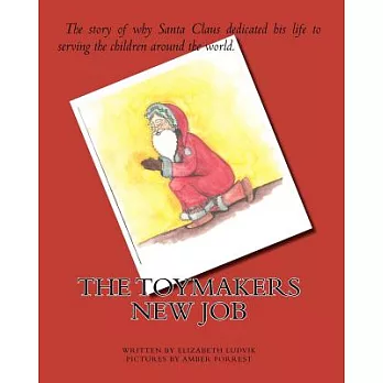The Toymakers New Job: The Story of Why Santa Claus Dedicated His Life to Serving the Children Around the World