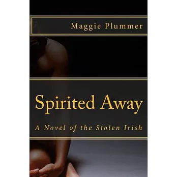 Spirited Away: A Novel of the Stolen Irish