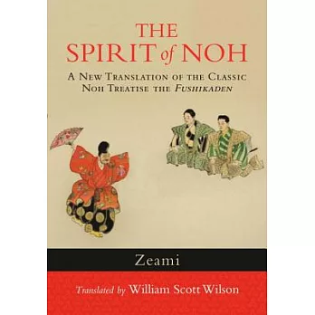 The Spirit of Noh: A New Translation of the Classic Noh Treatise the Fushikaden