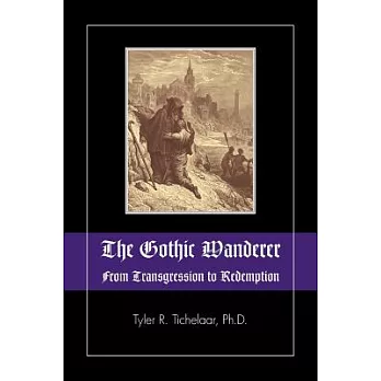 The Gothic Wanderer: From Transgression to Redemption; Gothic Literature from 1794 - Present