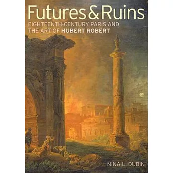 Futures & Ruins: Eighteenth-Century Paris and the Art of Hubert Robert