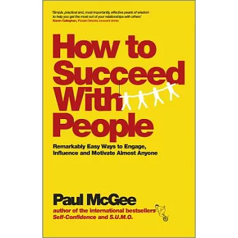 How to Succeed with People: Remarkably Easy Ways to Engage, Influence and Motivate Almost Anyone