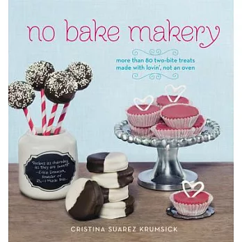 No Bake Makery: More Than 80 Two-Bite Treats Made With Lovin’, Not an Oven