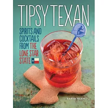 Tipsy Texan: Spirits and Cocktails From The Lone Star State