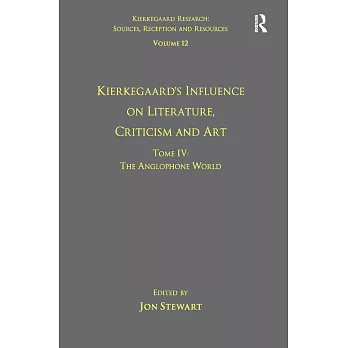 Volume 12, Tome IV: Kierkegaard’s Influence on Literature, Criticism and Art: The Anglophone World