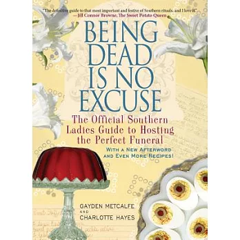 Being Dead Is No Excuse: The Official Southern Ladies Guide to Hosting the Perfect Funeral