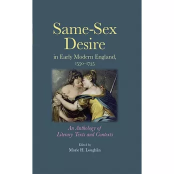 Same-Sex Desire in Early Modern England, 1550-1735: An Anthology of Literary Texts and Contexts