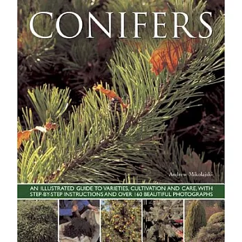 Conifers: An Illustrated Guide to Varieties, Cultivation and Care, With Step-by-step Instructions and over 160 Beautiful Photogr