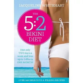 The 5:2 Bikini Diet: Over 140 Delicious Recipes That Will Help You Lose Weight, Fast