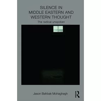 Silence in Middle Eastern and Western Thought: The Radical Unspoken