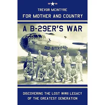 For Mother and Country - a B-29er’s War: Discovering the Lost Wwii Legacy of the Greatest Generation