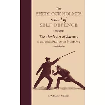 The Sherlock Holmes School of Self-Defence: The Manly Art of Bartitsu as Used Against Professor Moriarty