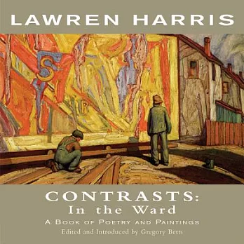 Lawren Harris: Contrasts: In the Ward: A Book of Poetry and Paintings