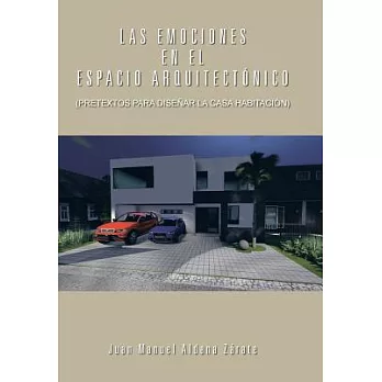 Las Emociones En El Espacio Arquitectonico: Pretextos Para Disenar La Casa Habitacion