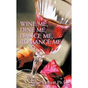 Wine Me, Dine Me, Dance Me, Romance Me: A Collection of Romance Poetry