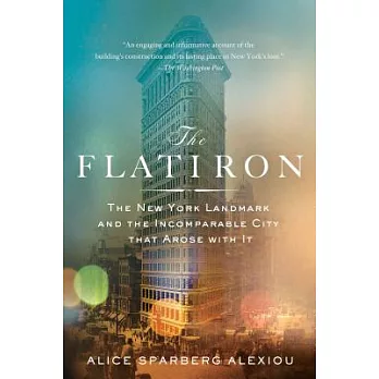 The Flatiron: The New York Landmark and the Incomparable City That Arose With It