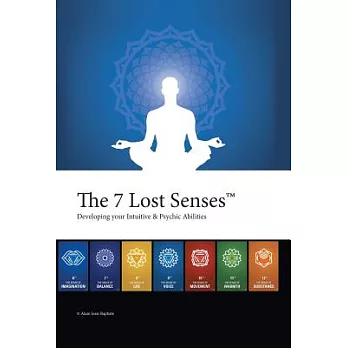 The 7 Lost Senses: Developing Your Intuitive and Psychic Abilities