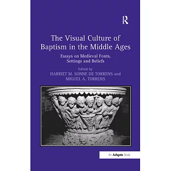 The Visual Culture of Baptism in the Middle Ages: Essays on Medieval Fonts, Settings and Beliefs