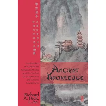 Ancient Knowledge: Continuation of a Discourse Between a Master and His Student on Acupuncture and Chinese Martial Arts