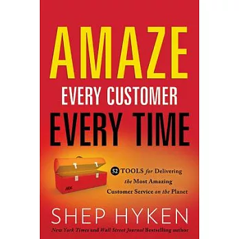 Amaze Every Customer Every Time: 52 Tools for Delivering the Most Amazing Customer Service on the Planet